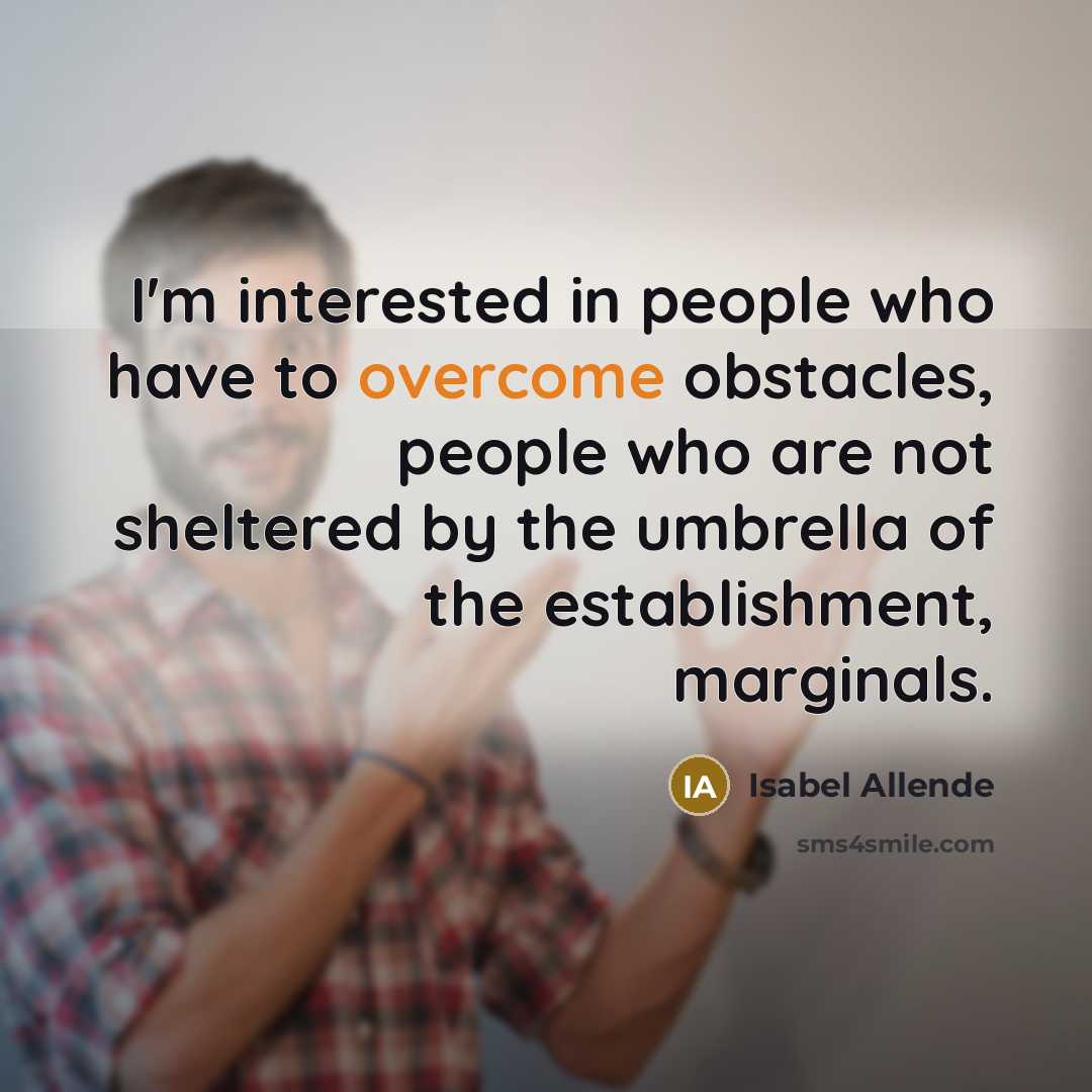 “I'm interested in people who have to overcome obstacles, people…” quote by Isabel Allende