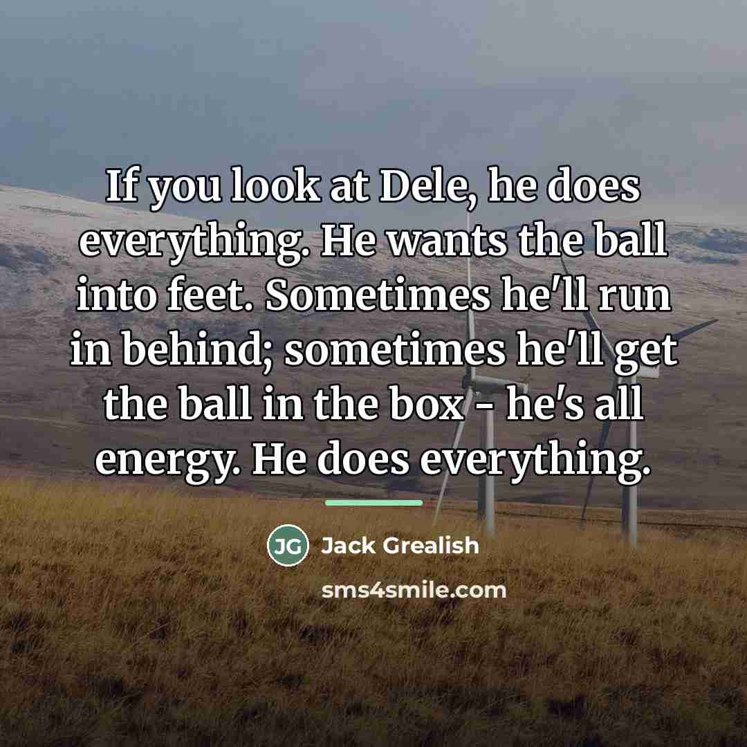 “If you look at Dele, he does everything. He wants…” quote by Jack Grealish