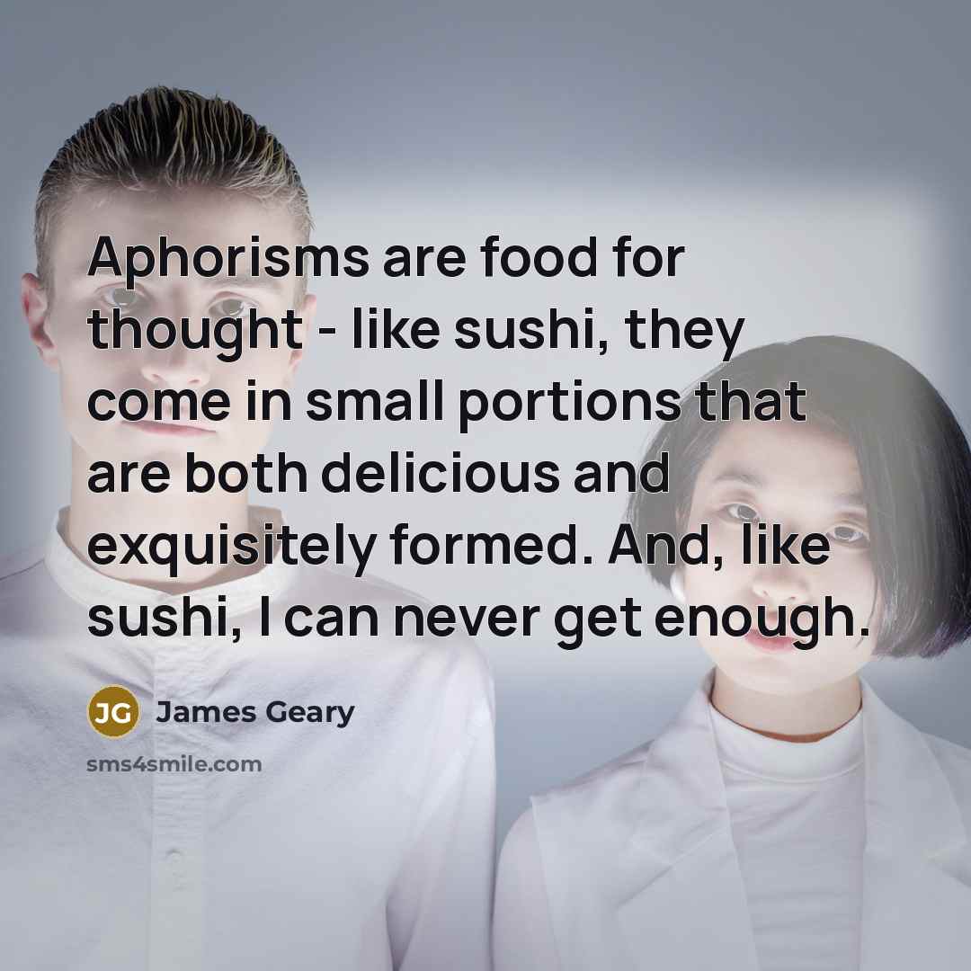 “Aphorisms are food for thought - like sushi, they come…” quote by James Geary