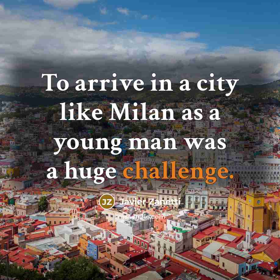 “To arrive in a city like Milan as a young…” quote by Javier Zanetti