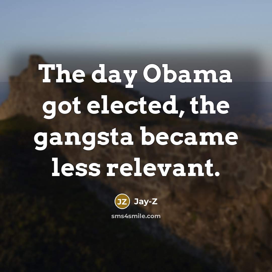 “The day Obama got elected, the gangsta became less relevant.…” quote by Jay-Z