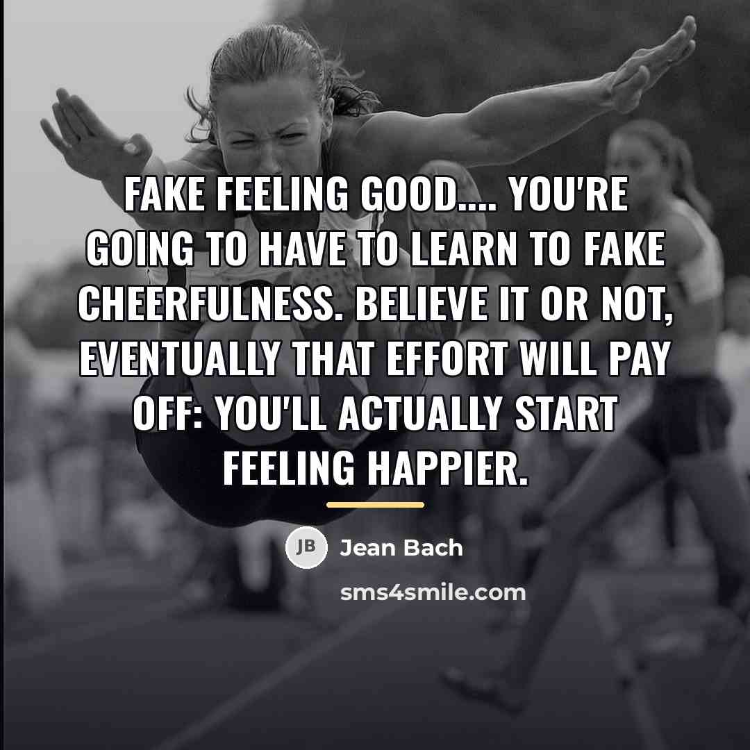 “Fake feeling good.... You're going to have to learn to…” quote by Jean Bach