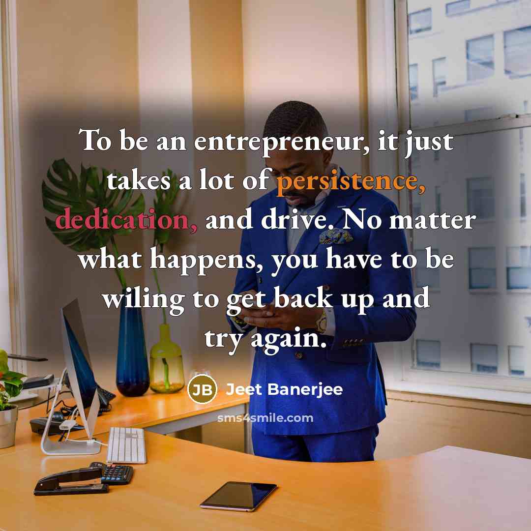 “To be an entrepreneur, it just takes a lot of…” quote by Jeet Banerjee