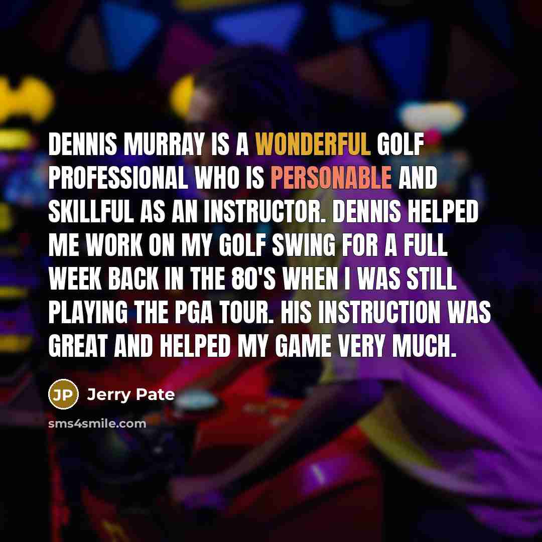 “Dennis Murray is a wonderful Golf Professional who is personable…” quote by Jerry Pate