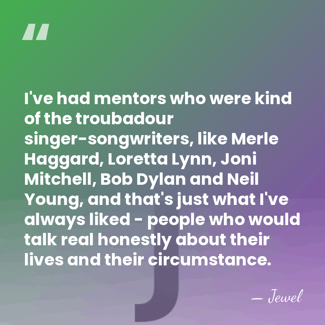 I've had mentors who were kind of the troubadour singer-songwriters, like Merle&hellip; - Jewel