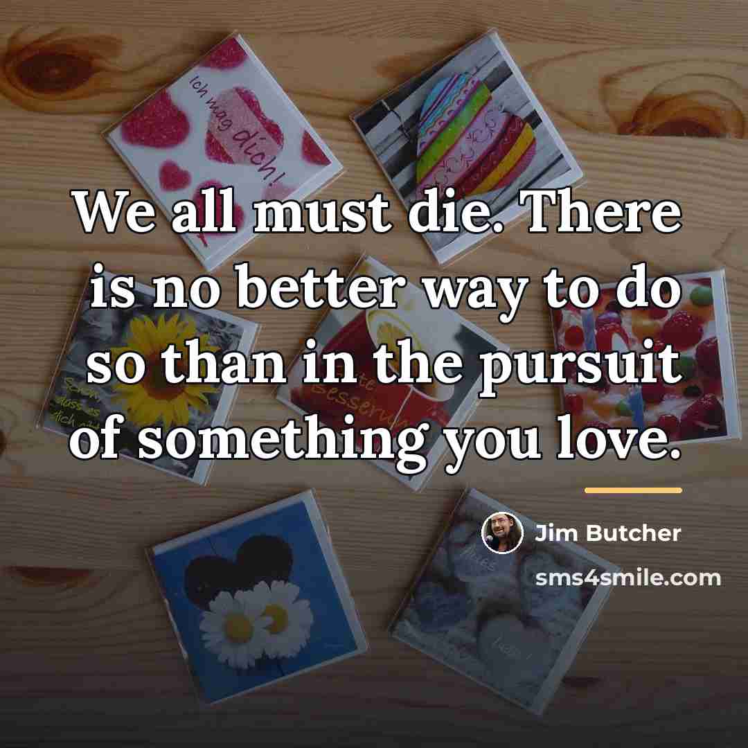 “We all must die. There is no better way to…” quote by Jim Butcher