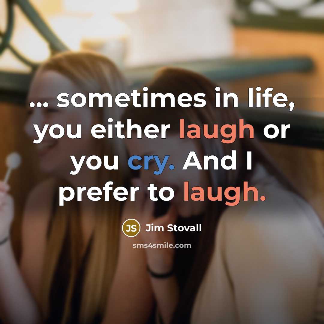“... sometimes in life, you either laugh or you cry.…” quote by Jim Stovall