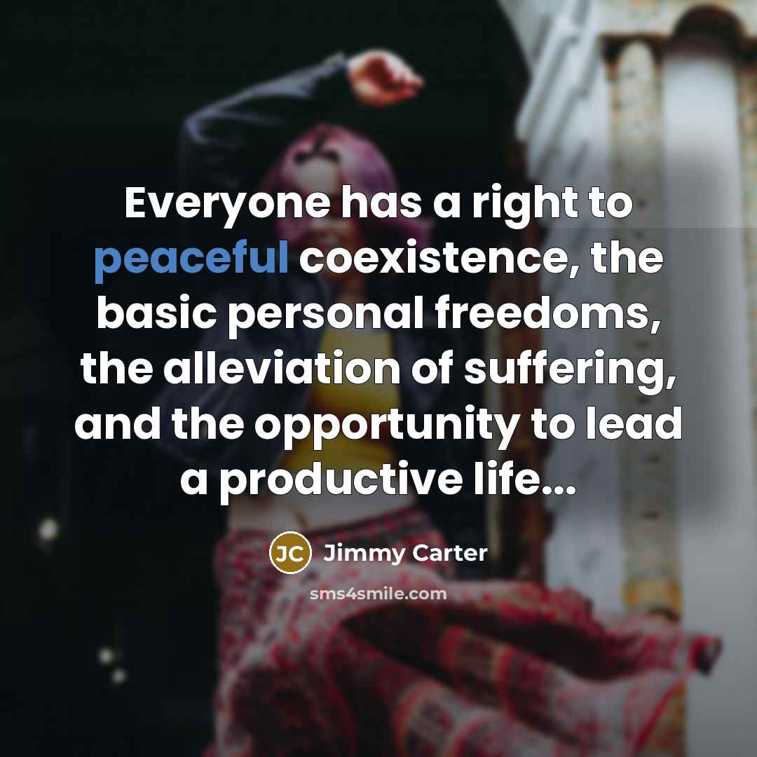 “Everyone has a right to peaceful coexistence, the basic personal…” quote by Jimmy Carter