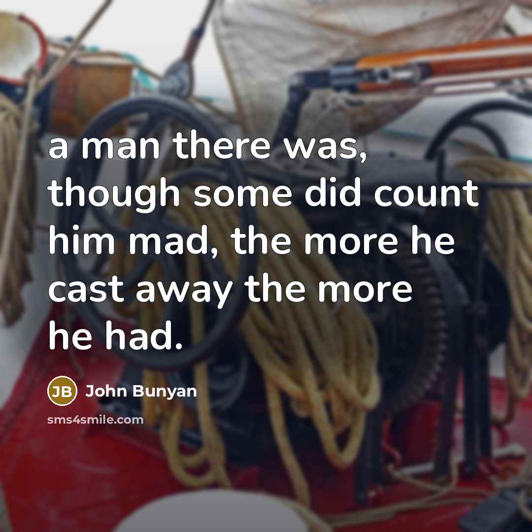 “a man there was, though some did count him mad,…” quote by John Bunyan