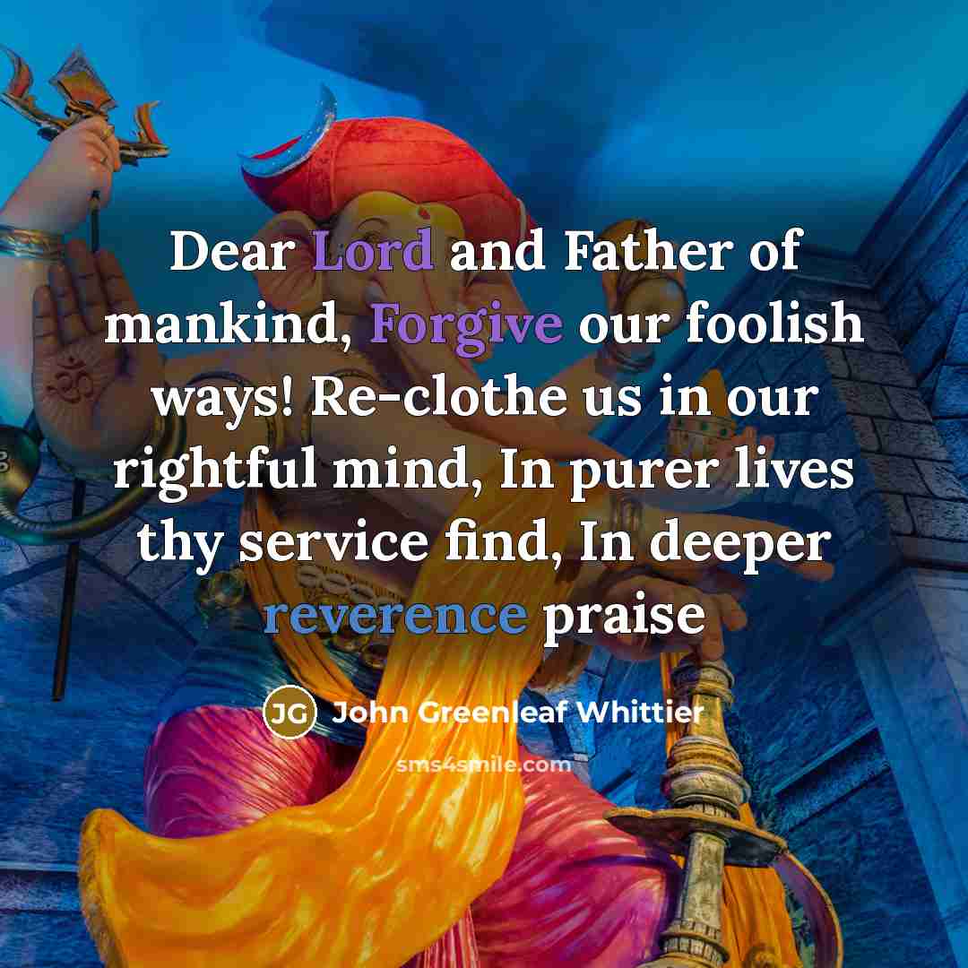 “Dear Lord and Father of mankind, Forgive our foolish ways!…” quote by John Greenleaf Whittier