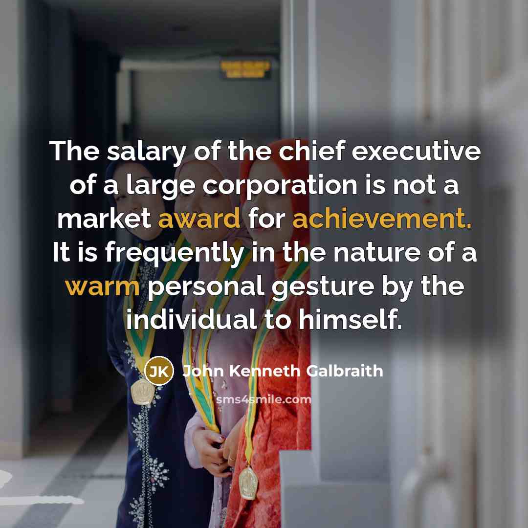 “The salary of the chief executive of a large corporation…” quote by John Kenneth Galbraith
