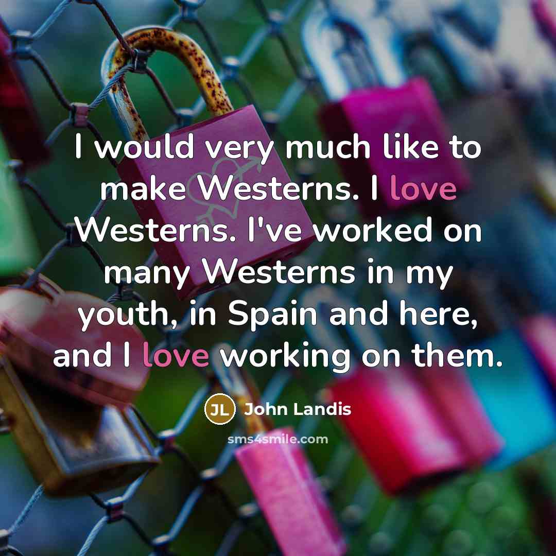 “I would very much like to make Westerns. I love…” quote by John Landis