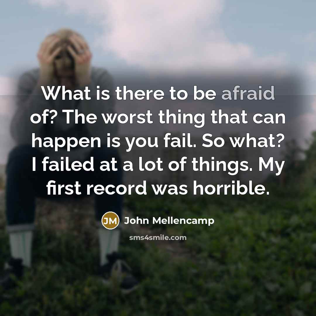“What is there to be afraid of? The worst thing…” quote by John Mellencamp