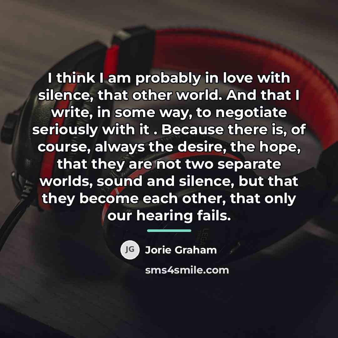 “I think I am probably in love with silence, that…” quote by Jorie Graham