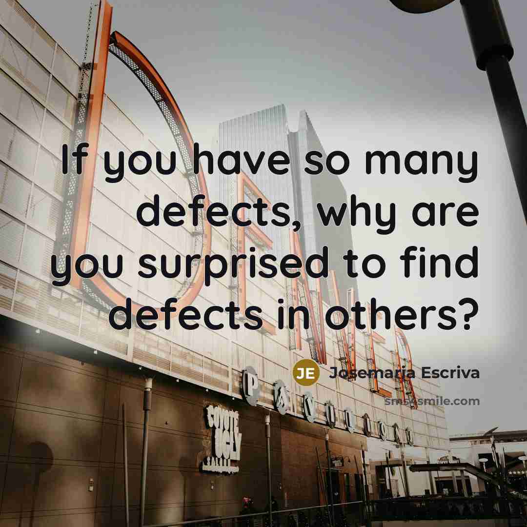 “If you have so many defects, why are you surprised…” quote by Josemaria Escriva