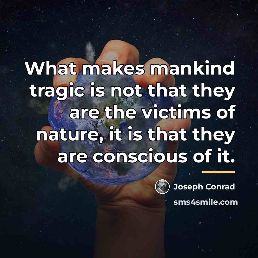 “What makes mankind tragic is not that they are the…” quote by Joseph Conrad