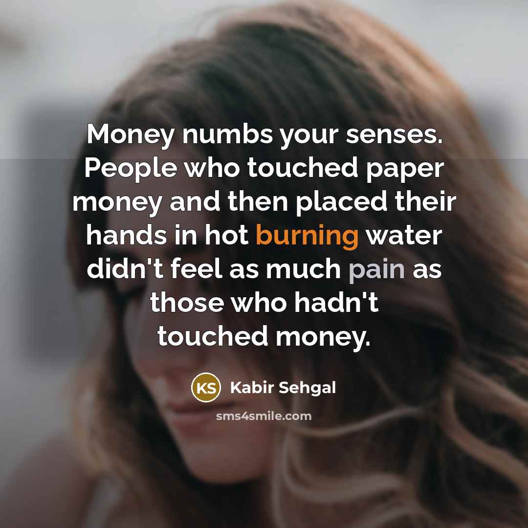 “Money numbs your senses. People who touched paper money and…” quote by Kabir Sehgal