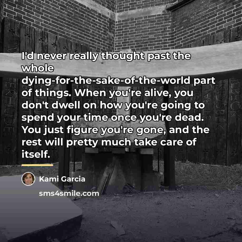 “I'd never really thought past the whole dying-for-the-sake-of-the-world part of…” quote by Kami Garcia