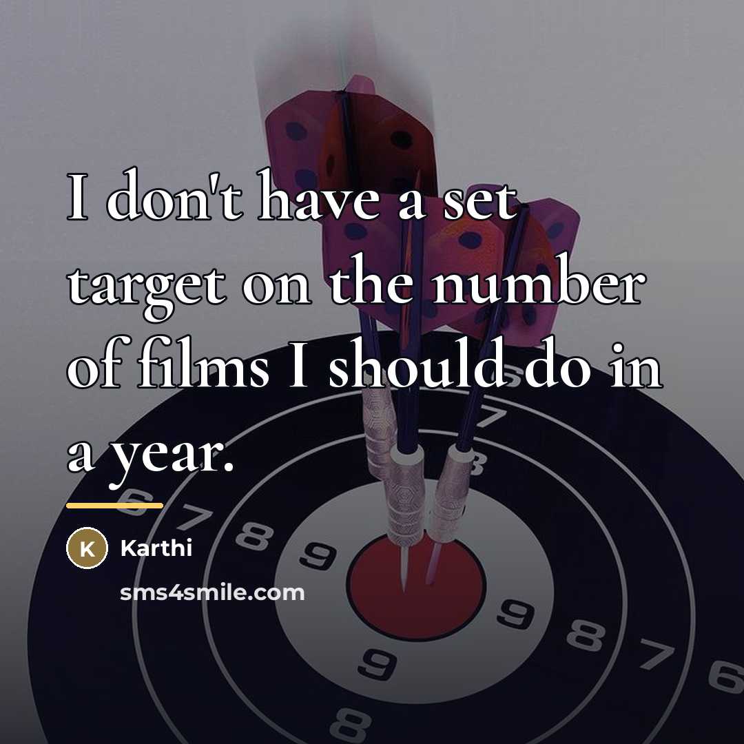 “I don't have a set target on the number of…” quote by Karthi