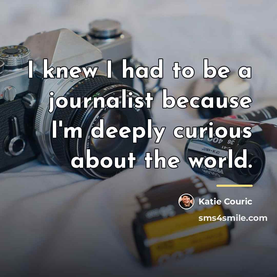 “I knew I had to be a journalist because I'm…” quote by Katie Couric