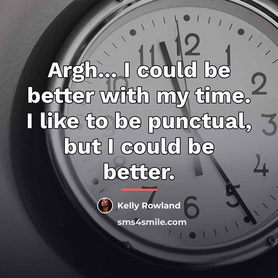 “Argh... I could be better with my time. I like…” quote by Kelly Rowland