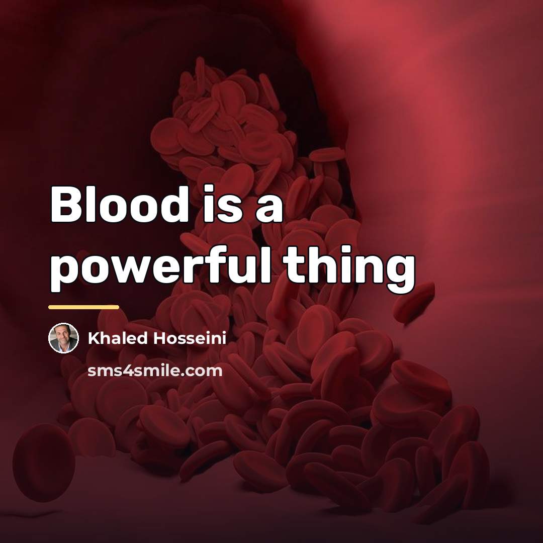 “Blood is a powerful thing…” quote by Khaled Hosseini