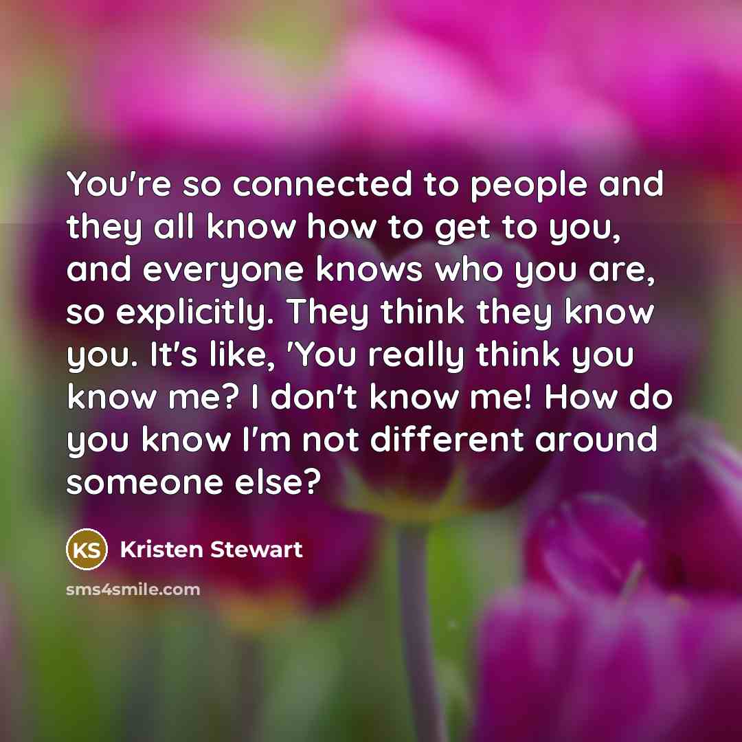 “You're so connected to people and they all know how…” quote by Kristen Stewart