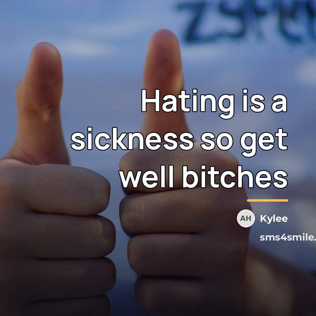 “Hating is a sickness so get well bitches…” quote by Kylee