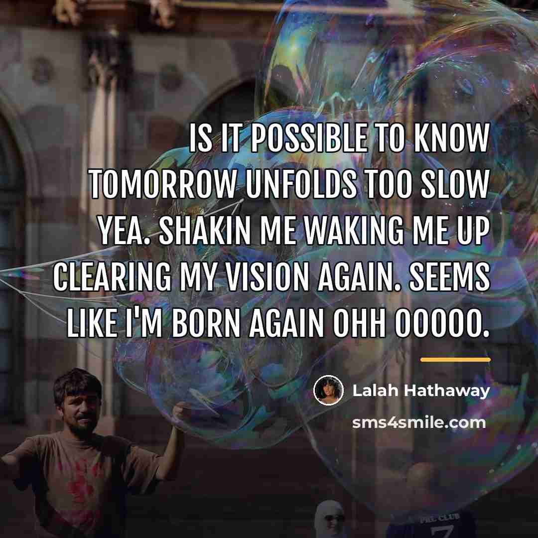 “Is it possible to know tomorrow unfolds too slow yea.…” quote by Lalah Hathaway