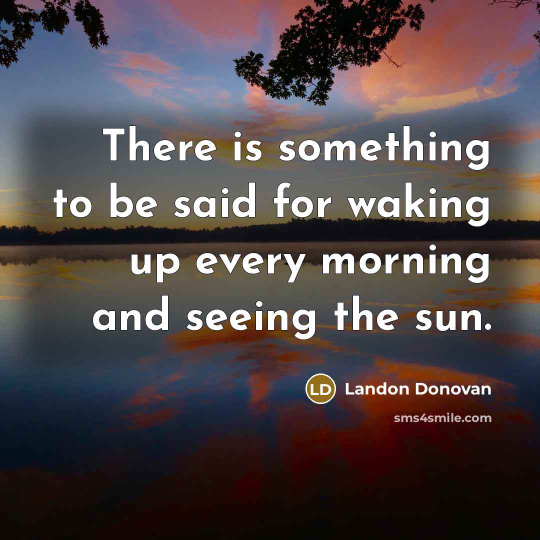 “There is something to be said for waking up every…” quote by Landon Donovan