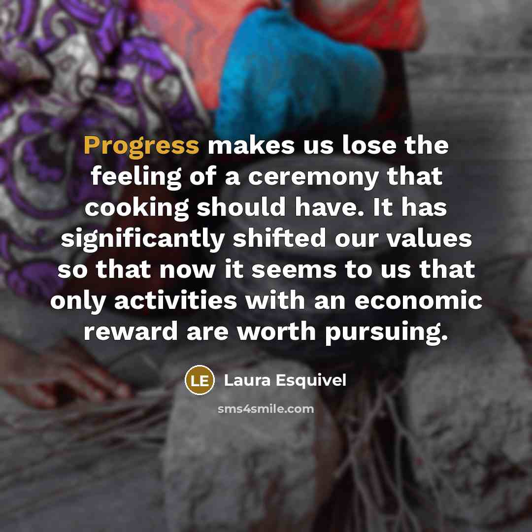 “Progress makes us lose the feeling of a ceremony that…” quote by Laura Esquivel