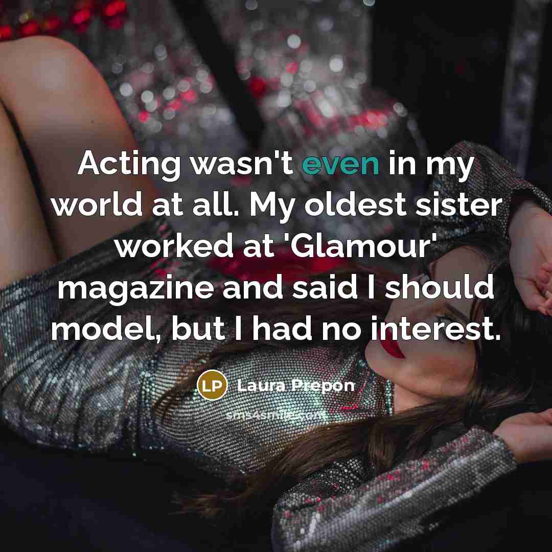 “Acting wasn't even in my world at all. My oldest…” quote by Laura Prepon
