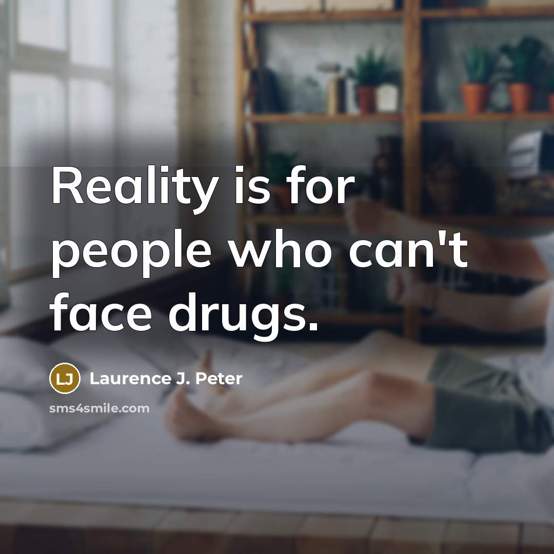 “Reality is for people who can't face drugs.…” quote by Laurence J. Peter