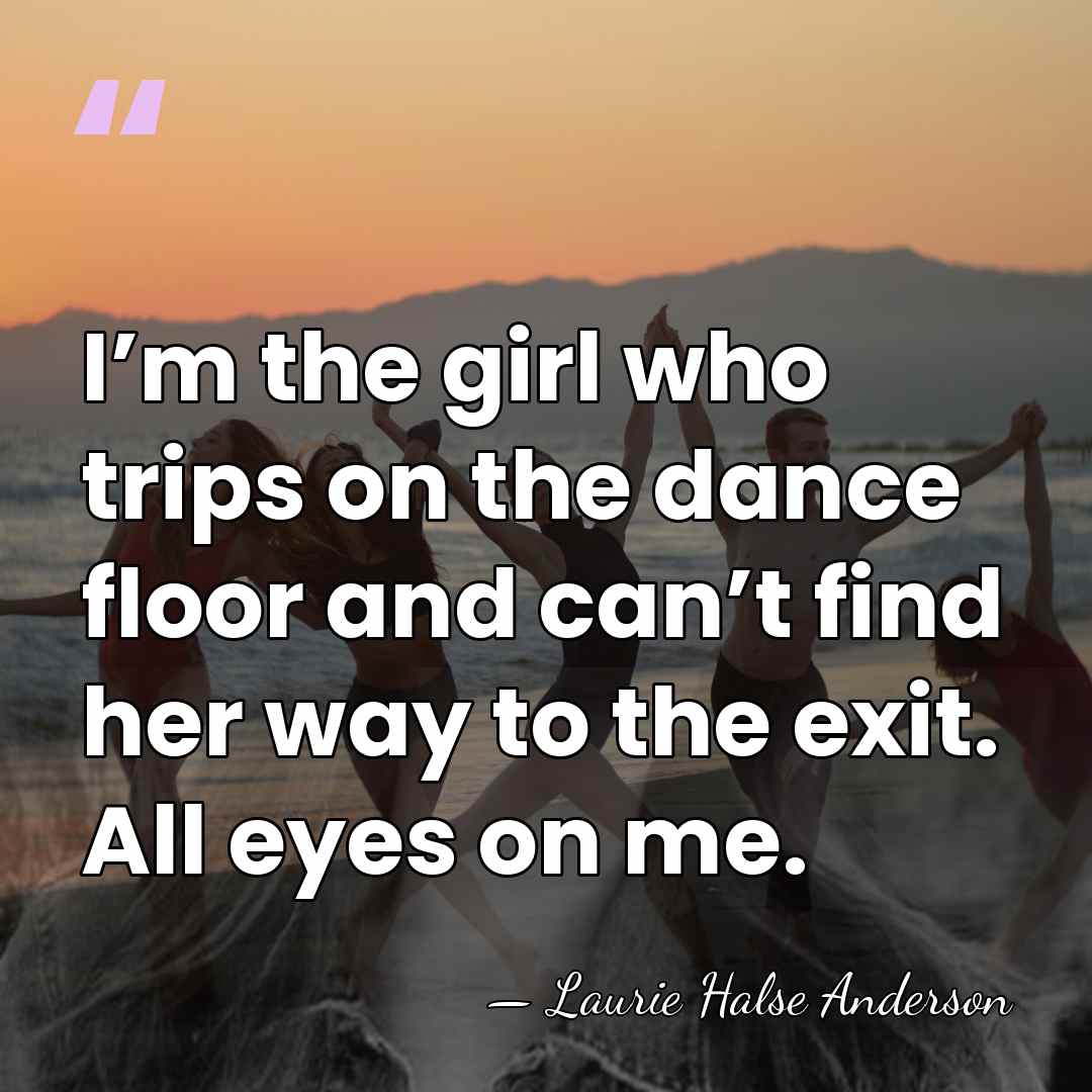 I’m the girl who trips on the dance floor and can’t find&hellip; - Laurie Halse Anderson