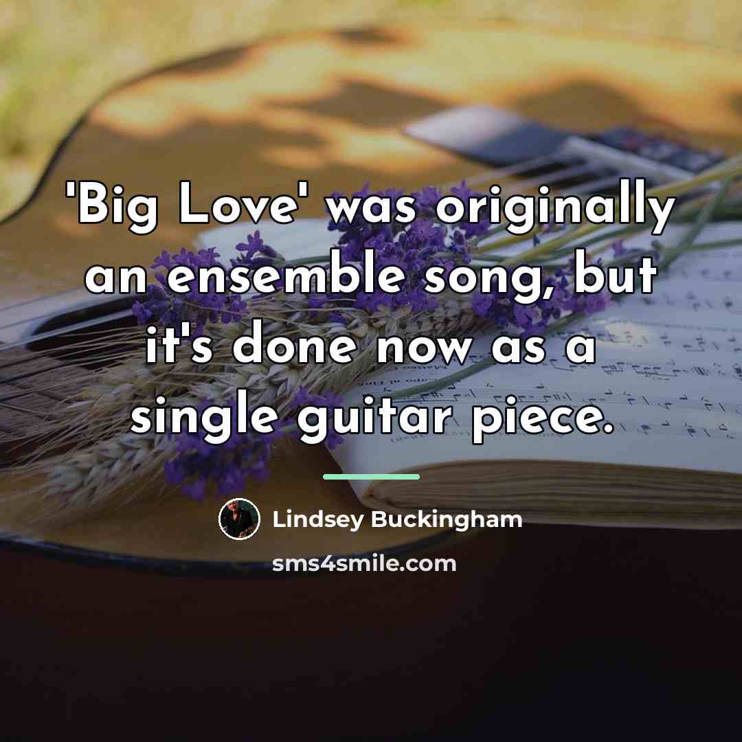 “'Big Love' was originally an ensemble song, but it's done…” quote by Lindsey Buckingham