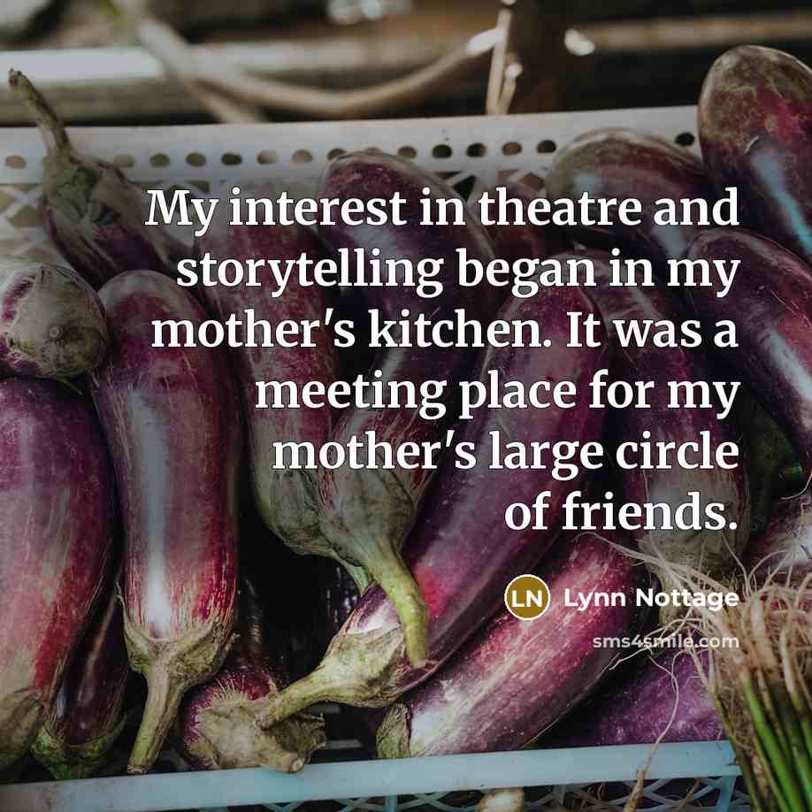 “My interest in theatre and storytelling began in my mother's…” quote by Lynn Nottage