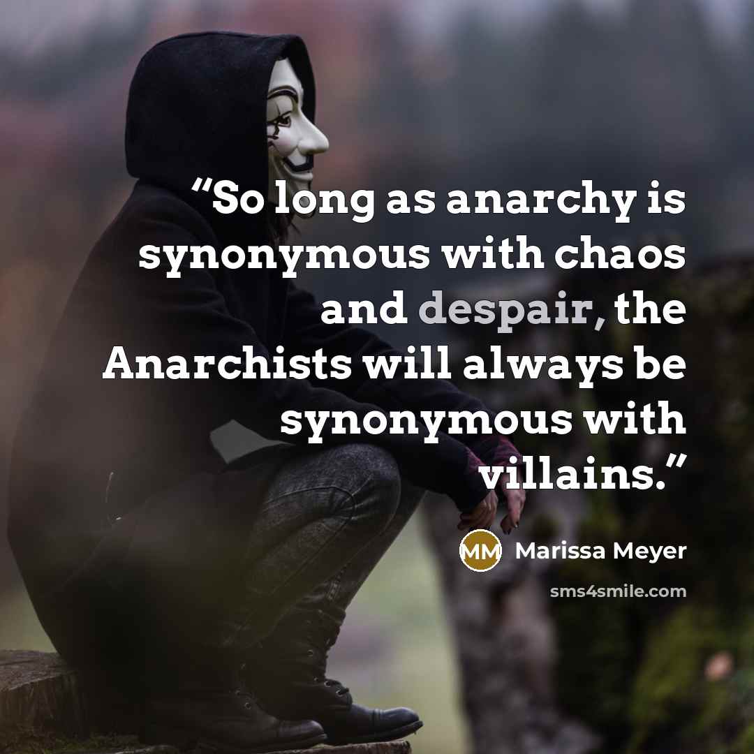“So long as anarchy is synonymous with chaos and despair, the Anarchists will always be synonymous with villains.” quote by Marissa Meyer