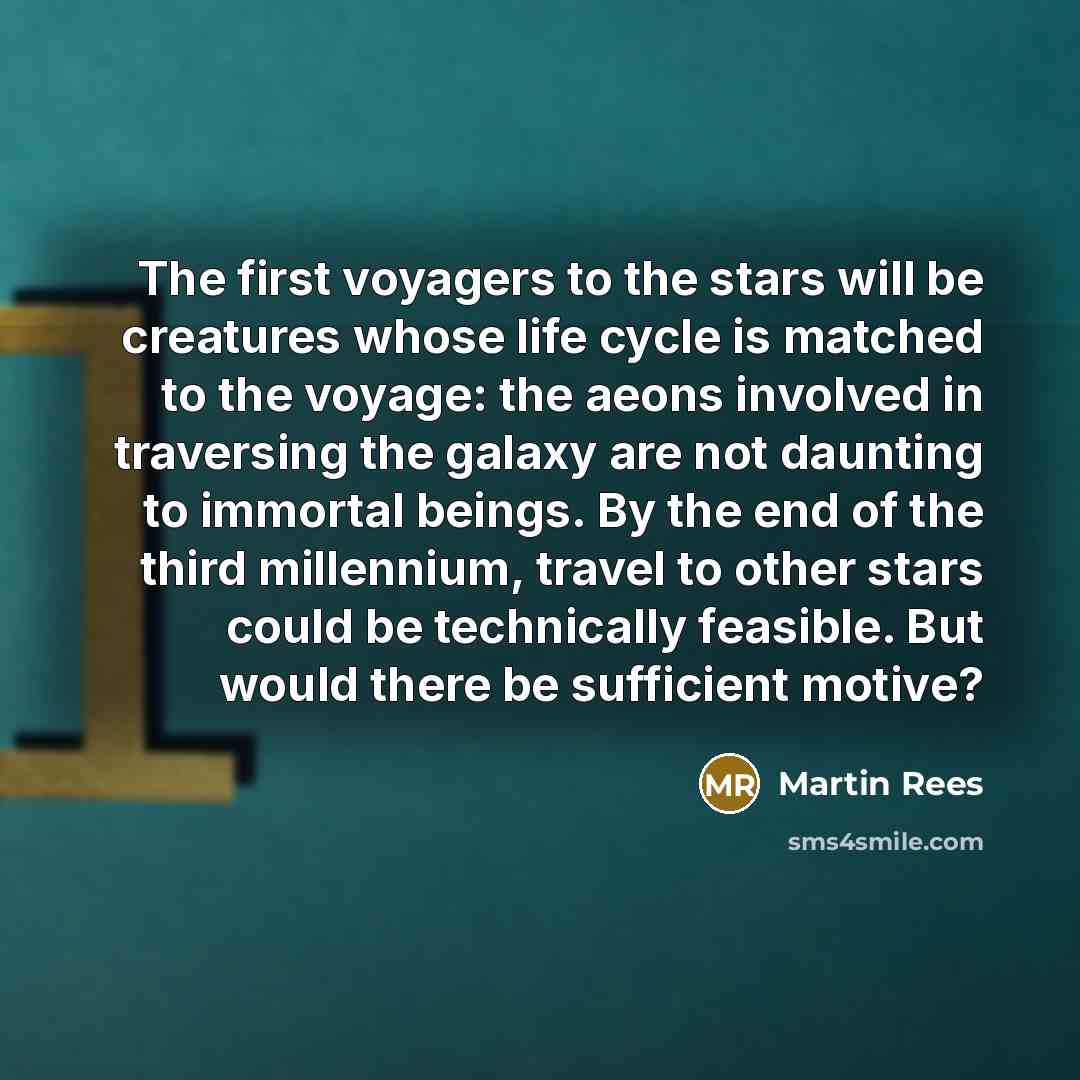 “The first voyagers to the stars will be creatures whose…” quote by Martin Rees