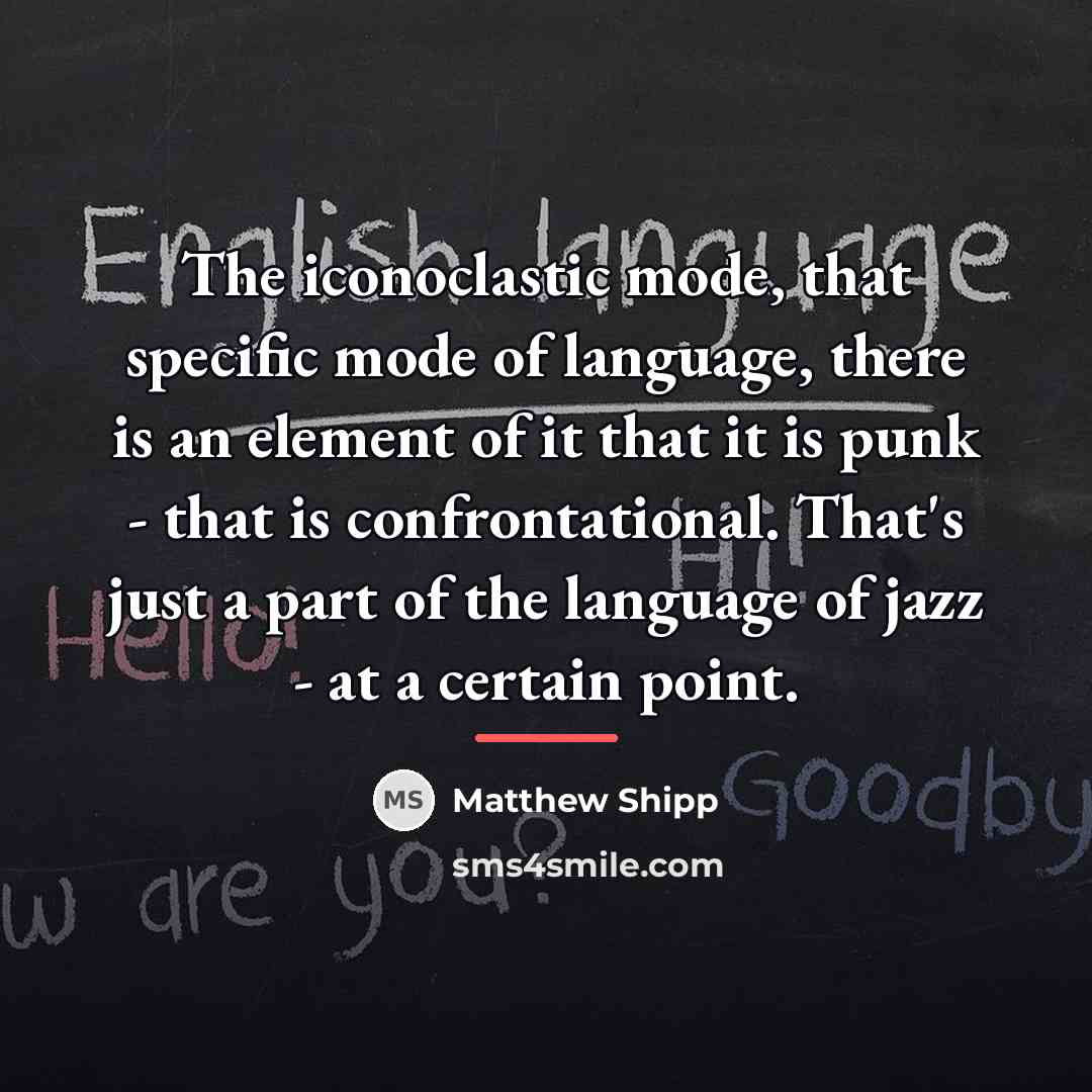 “The iconoclastic mode, that specific mode of language, there is…” quote by Matthew Shipp