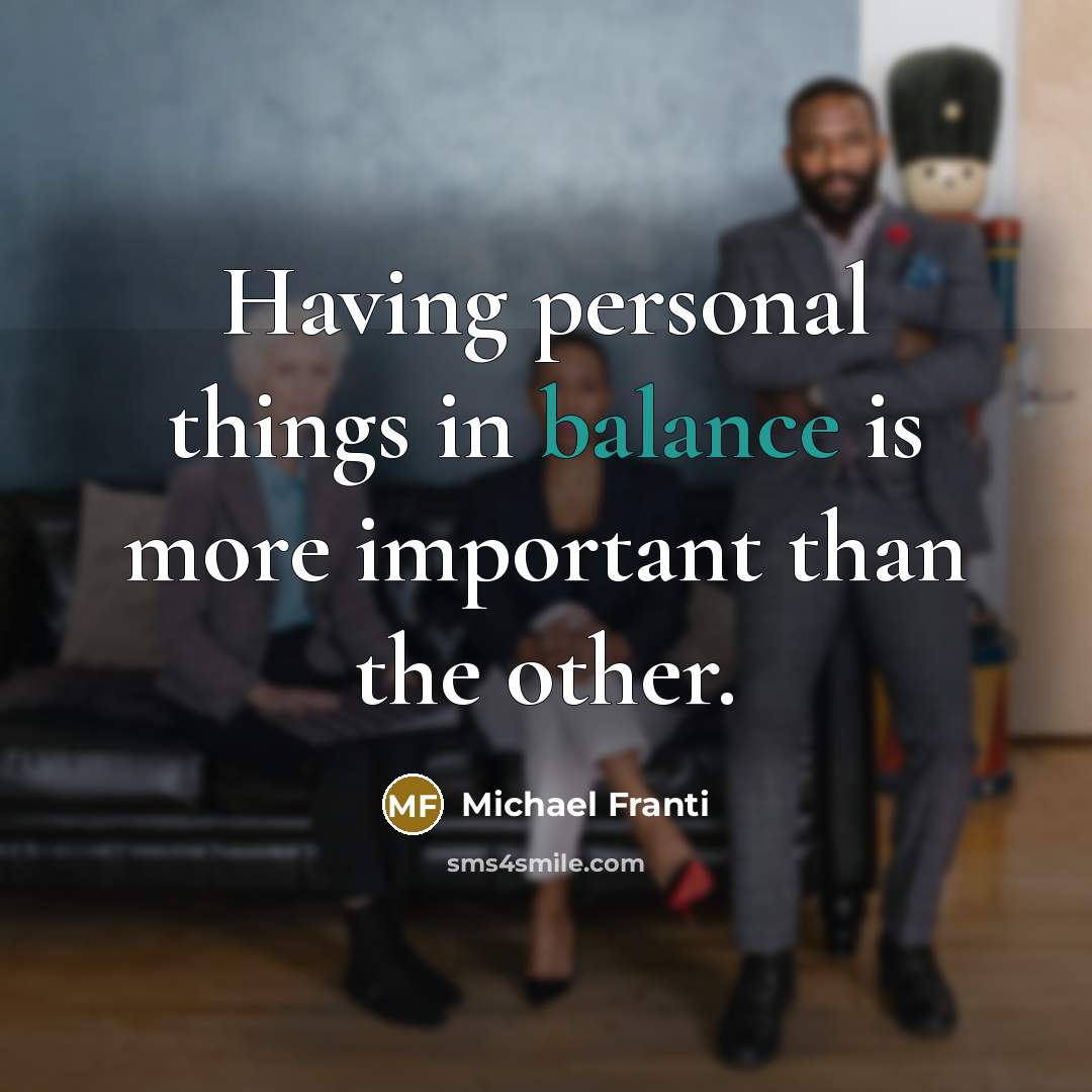 “Having personal things in balance is more important than the…” quote by Michael Franti