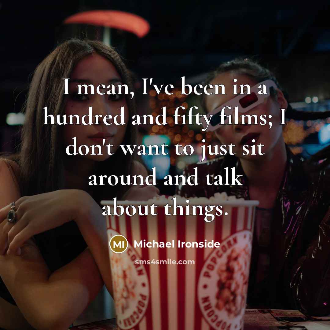 “I mean, I've been in a hundred and fifty films;…” quote by Michael Ironside