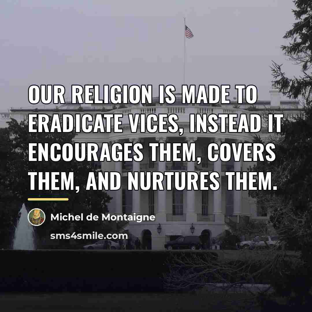 “Our religion is made to eradicate vices, instead it encourages…” quote by Michel de Montaigne