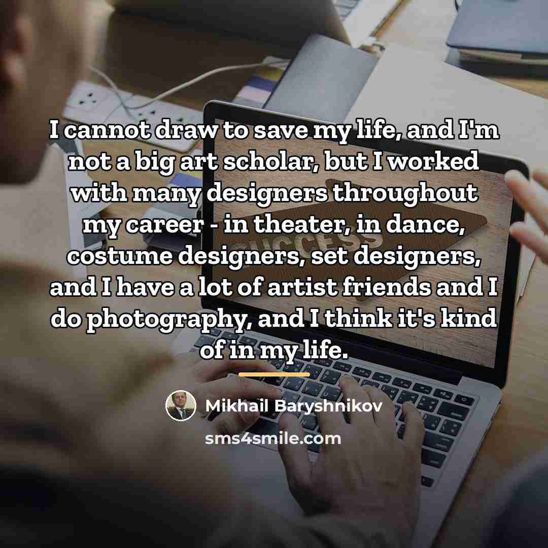 “I cannot draw to save my life, and I'm not…” quote by Mikhail Baryshnikov