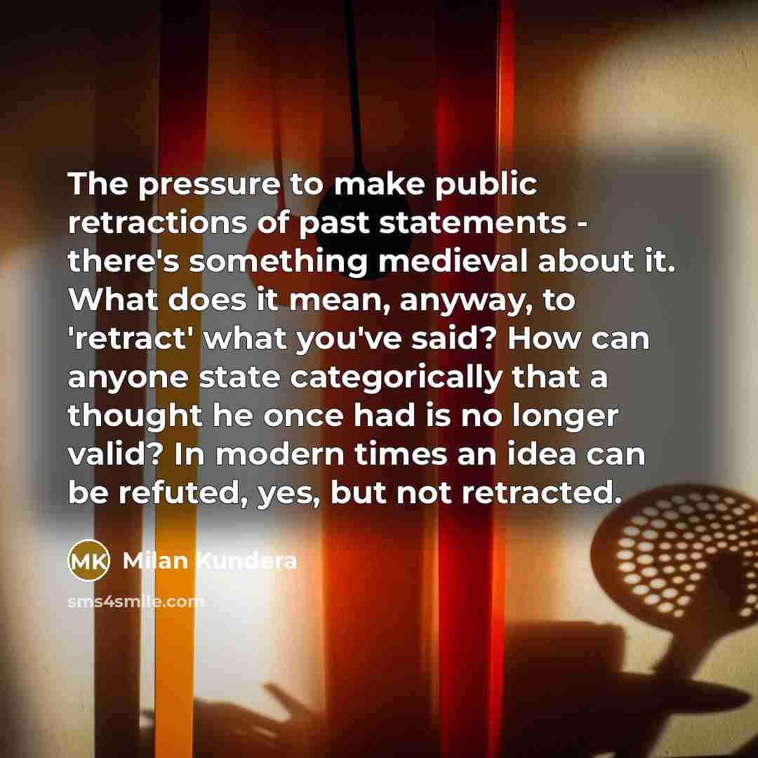 “The pressure to make public retractions of past statements -…” quote by Milan Kundera