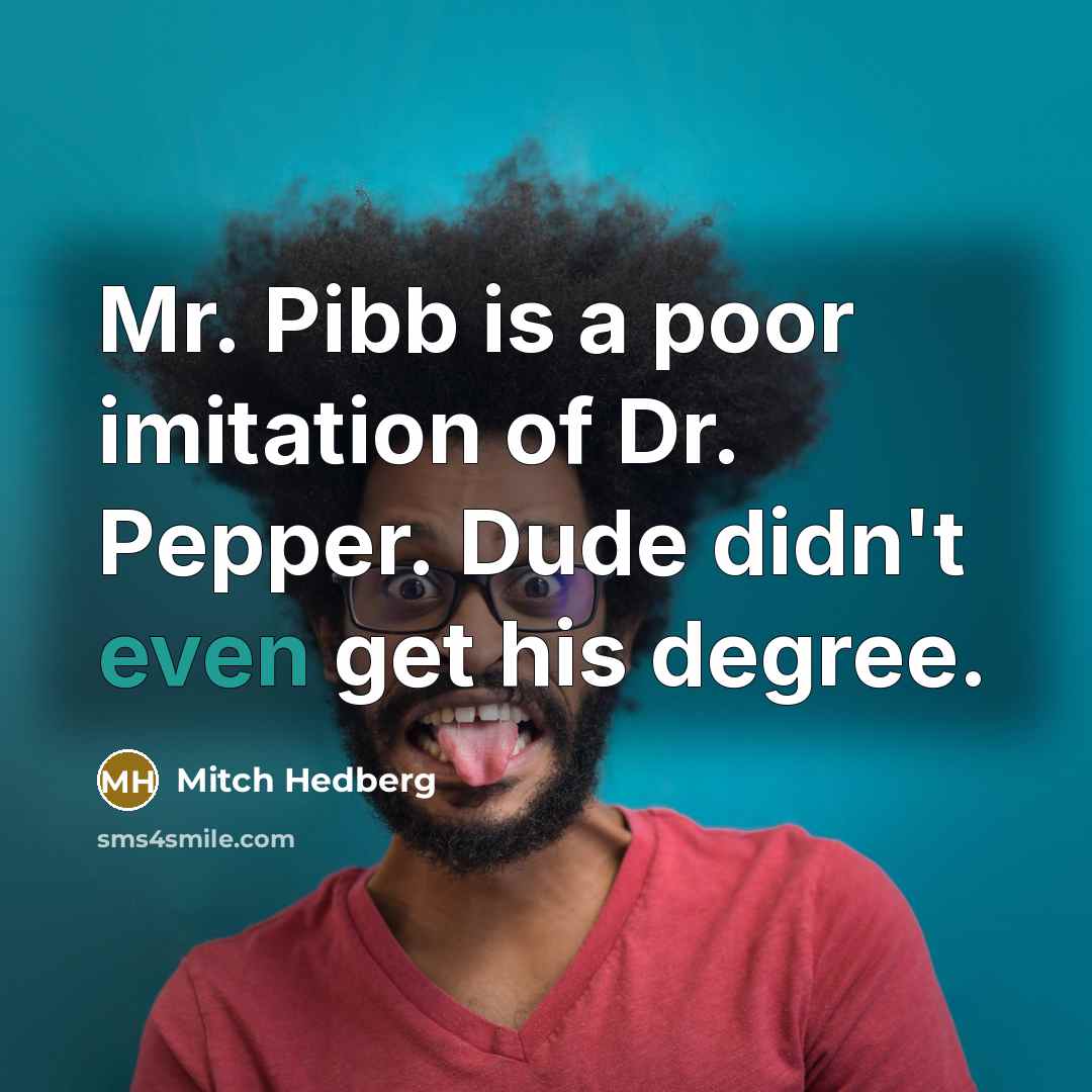 “Mr. Pibb is a poor imitation of Dr. Pepper. Dude…” quote by Mitch Hedberg
