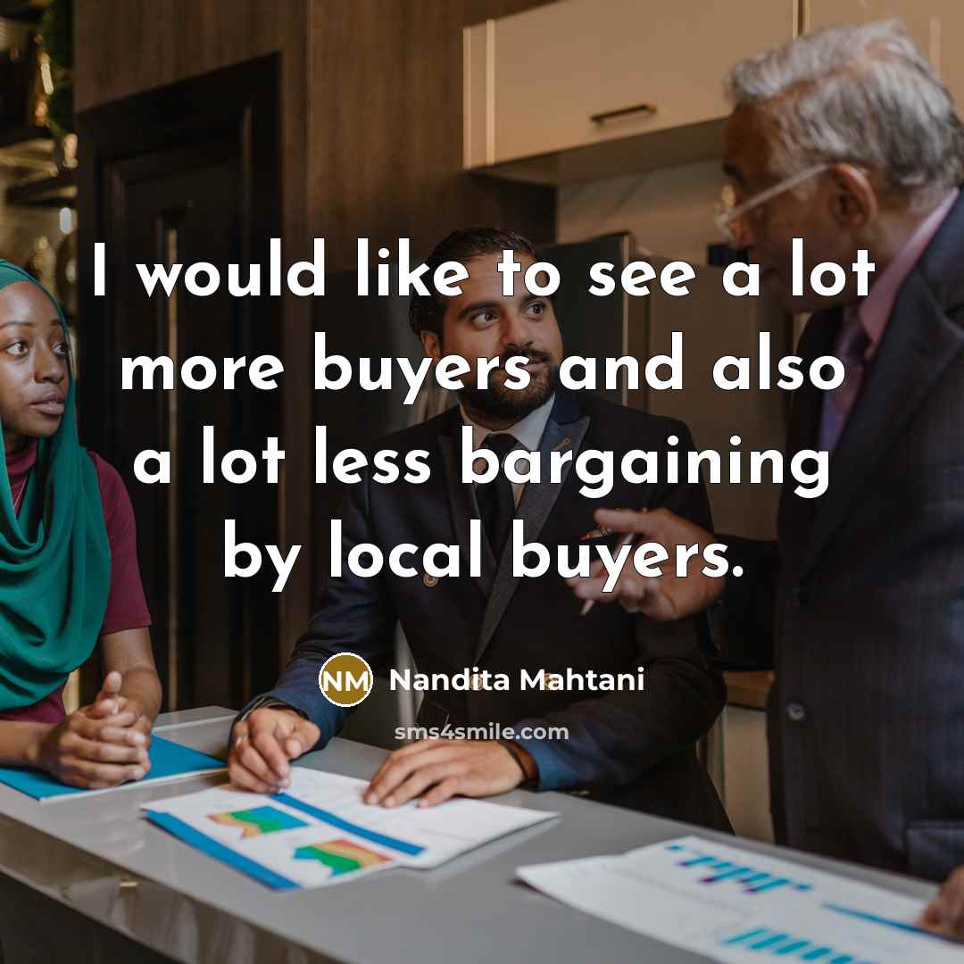 “I would like to see a lot more buyers and…” quote by Nandita Mahtani