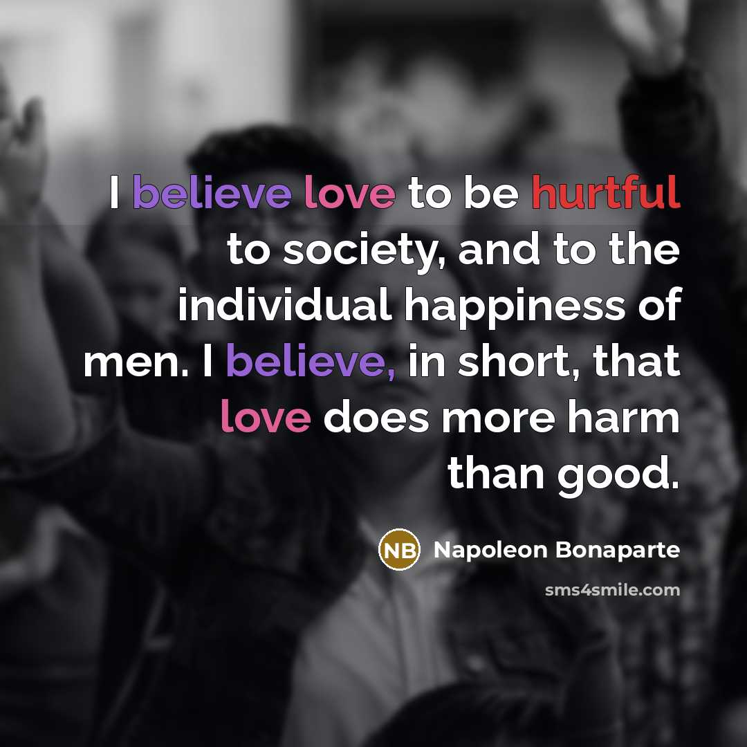 “I believe love to be hurtful to society, and to…” quote by Napoleon Bonaparte