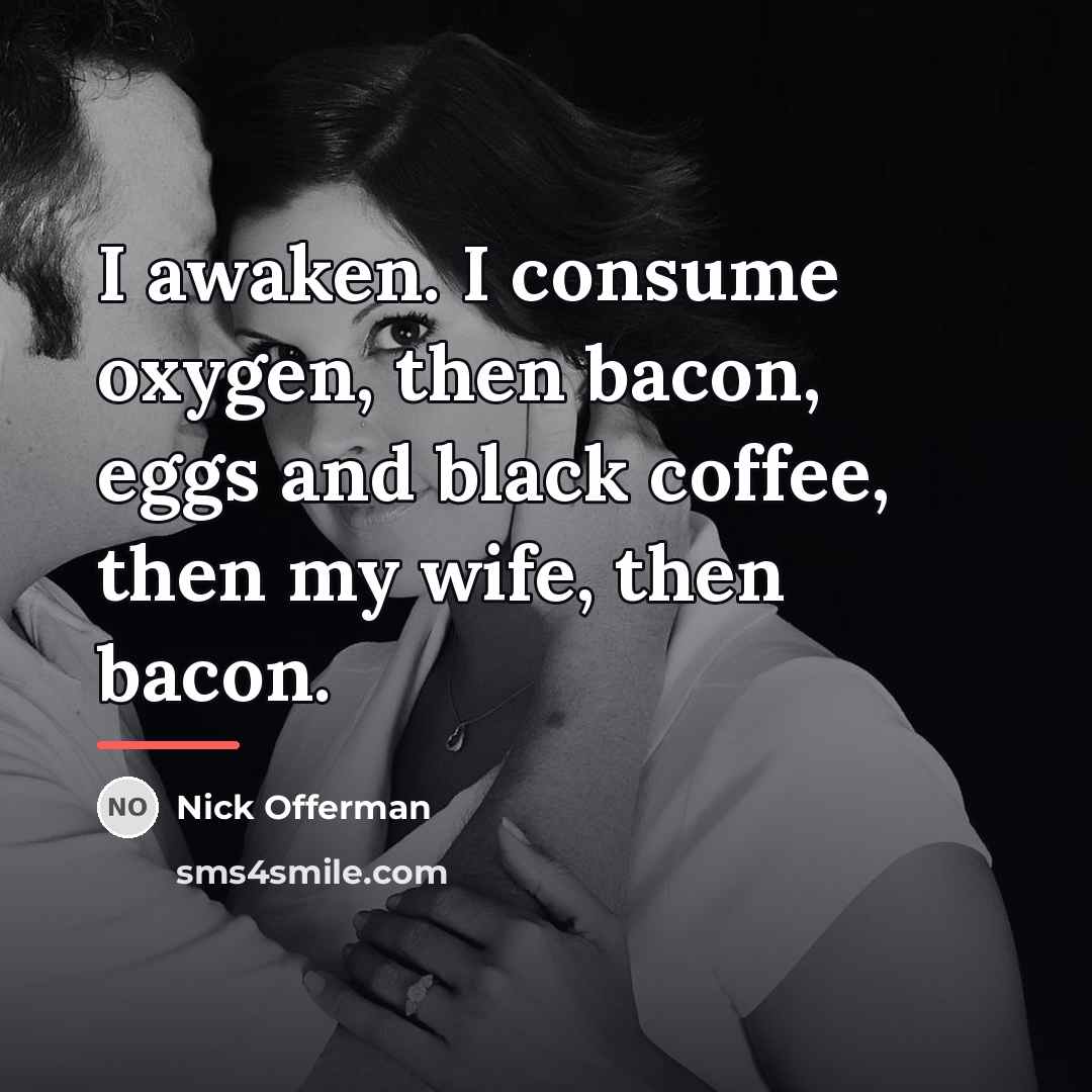“I awaken. I consume oxygen, then bacon, eggs and black…” quote by Nick Offerman