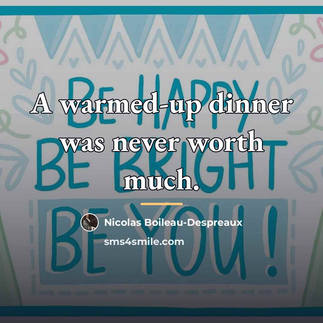“A warmed-up dinner was never worth much.…” quote by Nicolas Boileau-Despreaux