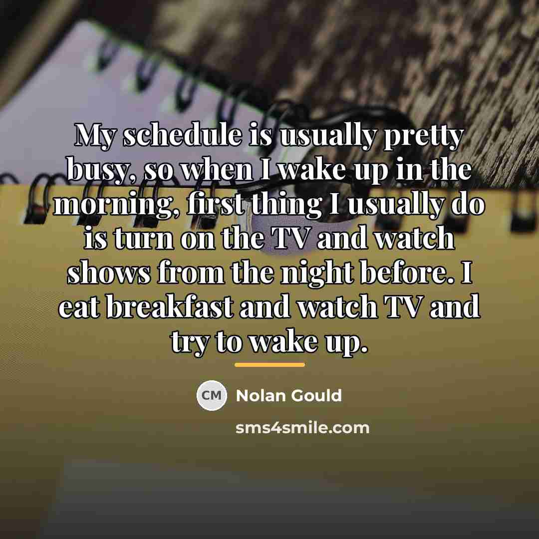 “My schedule is usually pretty busy, so when I wake…” quote by Nolan Gould